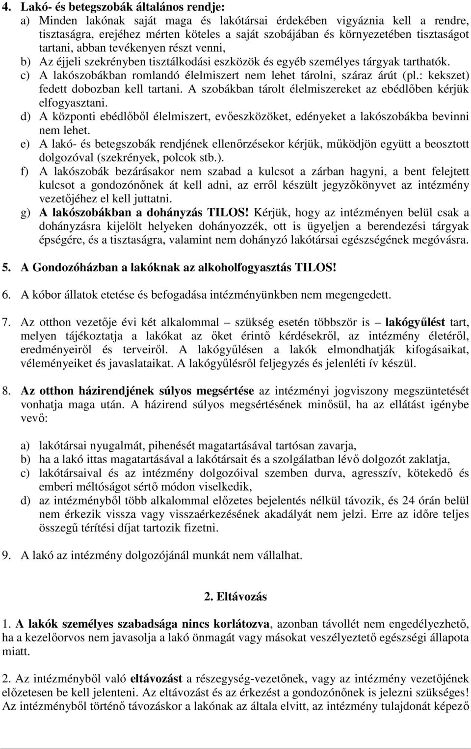 c) A lakószobákban romlandó élelmiszert nem lehet tárolni, száraz árút (pl.: kekszet) fedett dobozban kell tartani. A szobákban tárolt élelmiszereket az ebédlőben kérjük elfogyasztani.