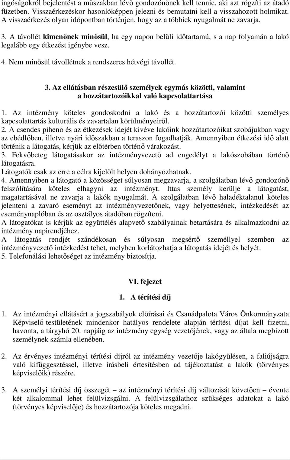 A távollét kimenőnek minősül, ha egy napon belüli időtartamú, s a nap folyamán a lakó legalább egy étkezést igénybe vesz. 4. Nem minősül távollétnek a rendszeres hétvégi távollét. 3.