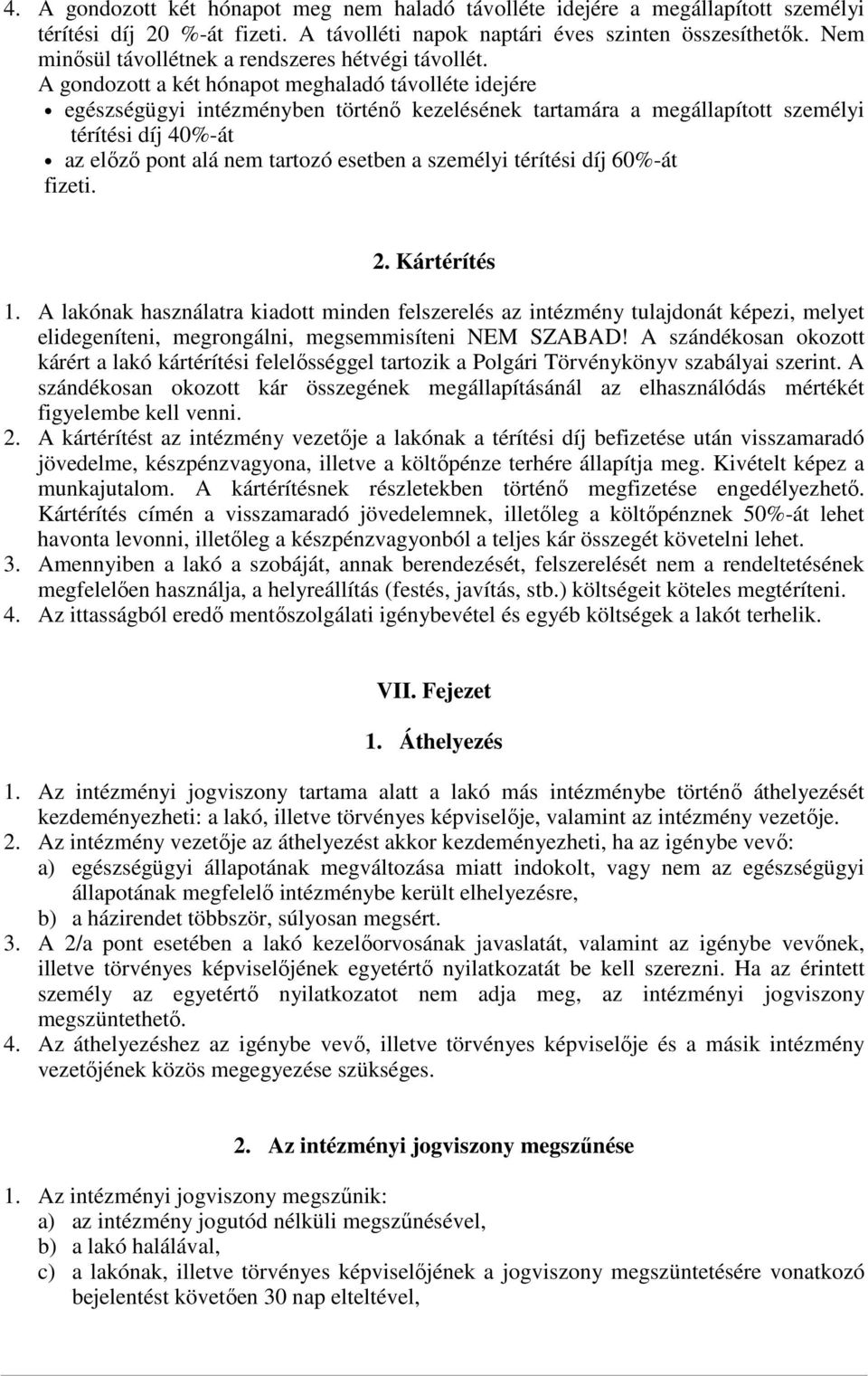 A gondozott a két hónapot meghaladó távolléte idejére egészségügyi intézményben történő kezelésének tartamára a megállapított személyi térítési díj 40%-át az előző pont alá nem tartozó esetben a