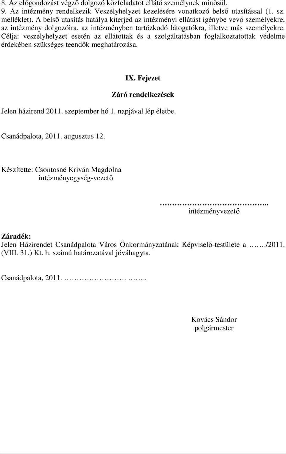 Célja: veszélyhelyzet esetén az ellátottak és a szolgáltatásban foglalkoztatottak védelme érdekében szükséges teendők meghatározása. IX. Fejezet Záró rendelkezések Jelen házirend 2011.