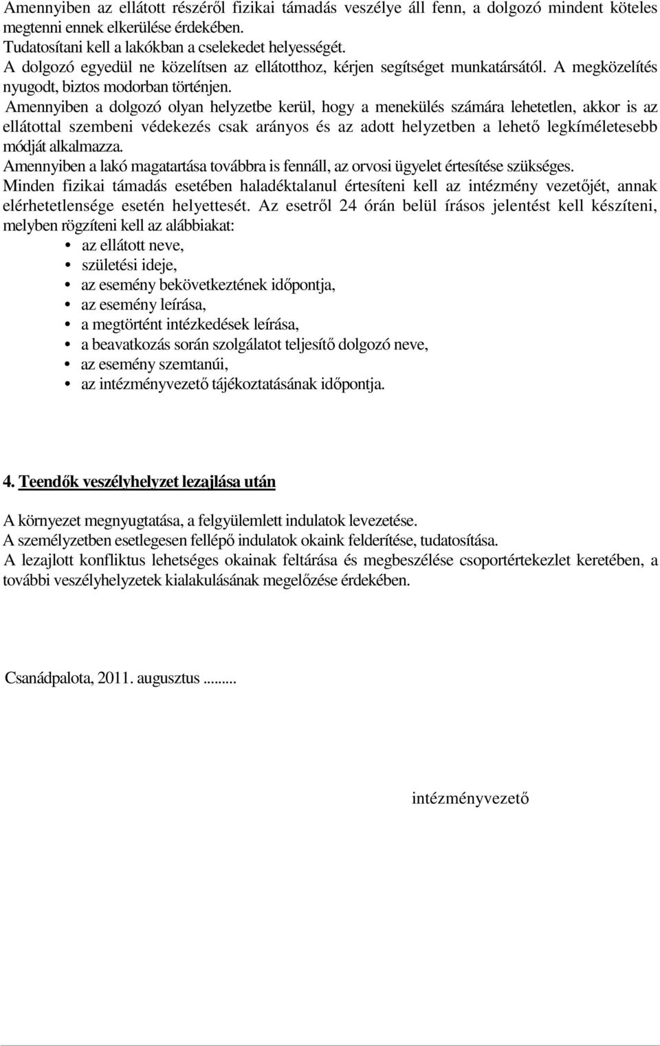 Amennyiben a dolgozó olyan helyzetbe kerül, hogy a menekülés számára lehetetlen, akkor is az ellátottal szembeni védekezés csak arányos és az adott helyzetben a lehető legkíméletesebb módját