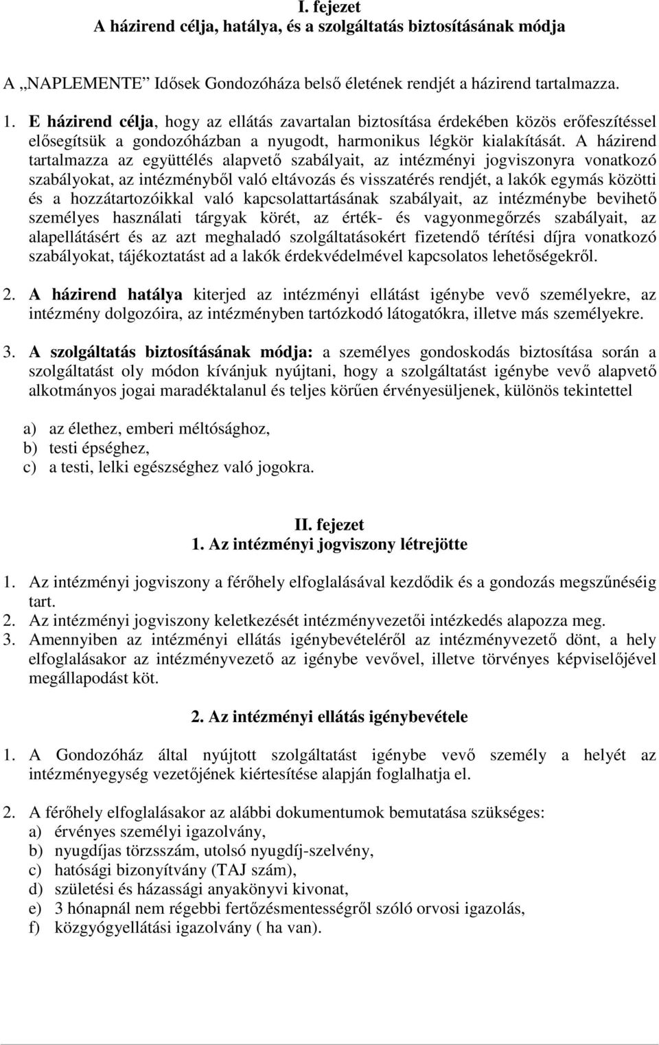 A házirend tartalmazza az együttélés alapvető szabályait, az intézményi jogviszonyra vonatkozó szabályokat, az intézményből való eltávozás és visszatérés rendjét, a lakók egymás közötti és a