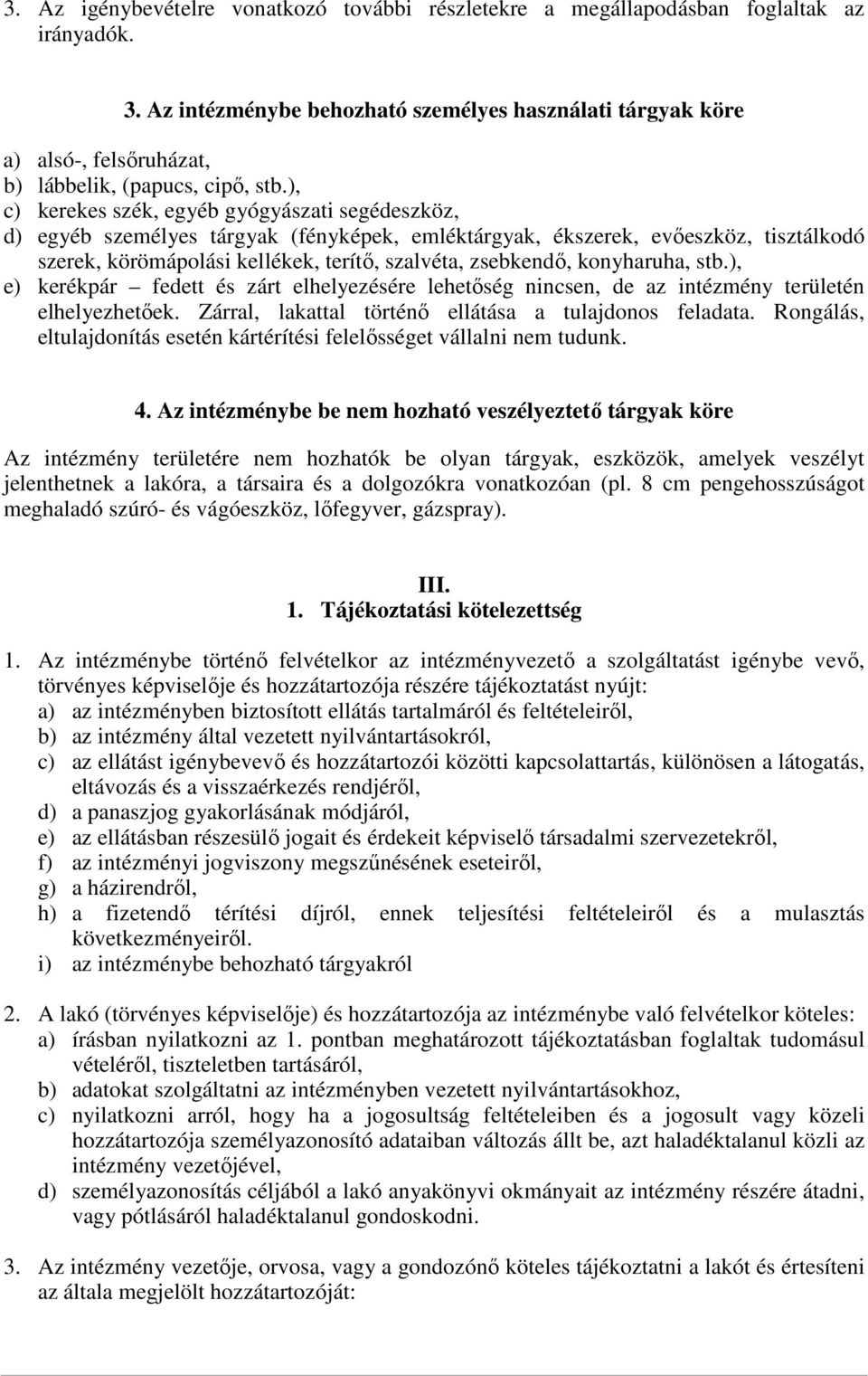 ), c) kerekes szék, egyéb gyógyászati segédeszköz, d) egyéb személyes tárgyak (fényképek, emléktárgyak, ékszerek, evőeszköz, tisztálkodó szerek, körömápolási kellékek, terítő, szalvéta, zsebkendő,