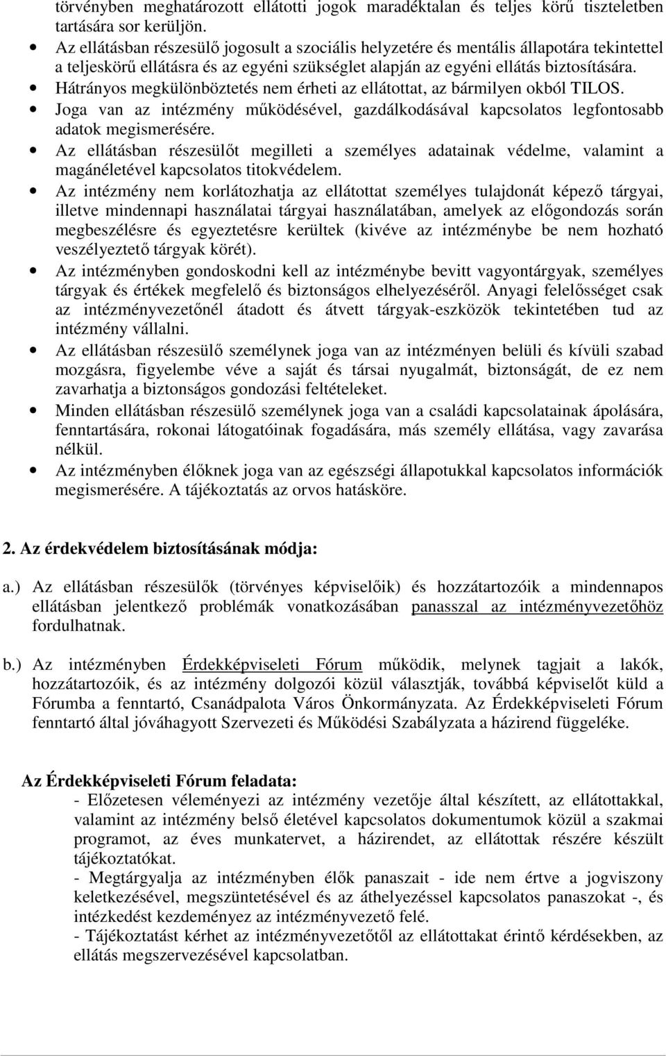 Hátrányos megkülönböztetés nem érheti az ellátottat, az bármilyen okból TILOS. Joga van az intézmény működésével, gazdálkodásával kapcsolatos legfontosabb adatok megismerésére.