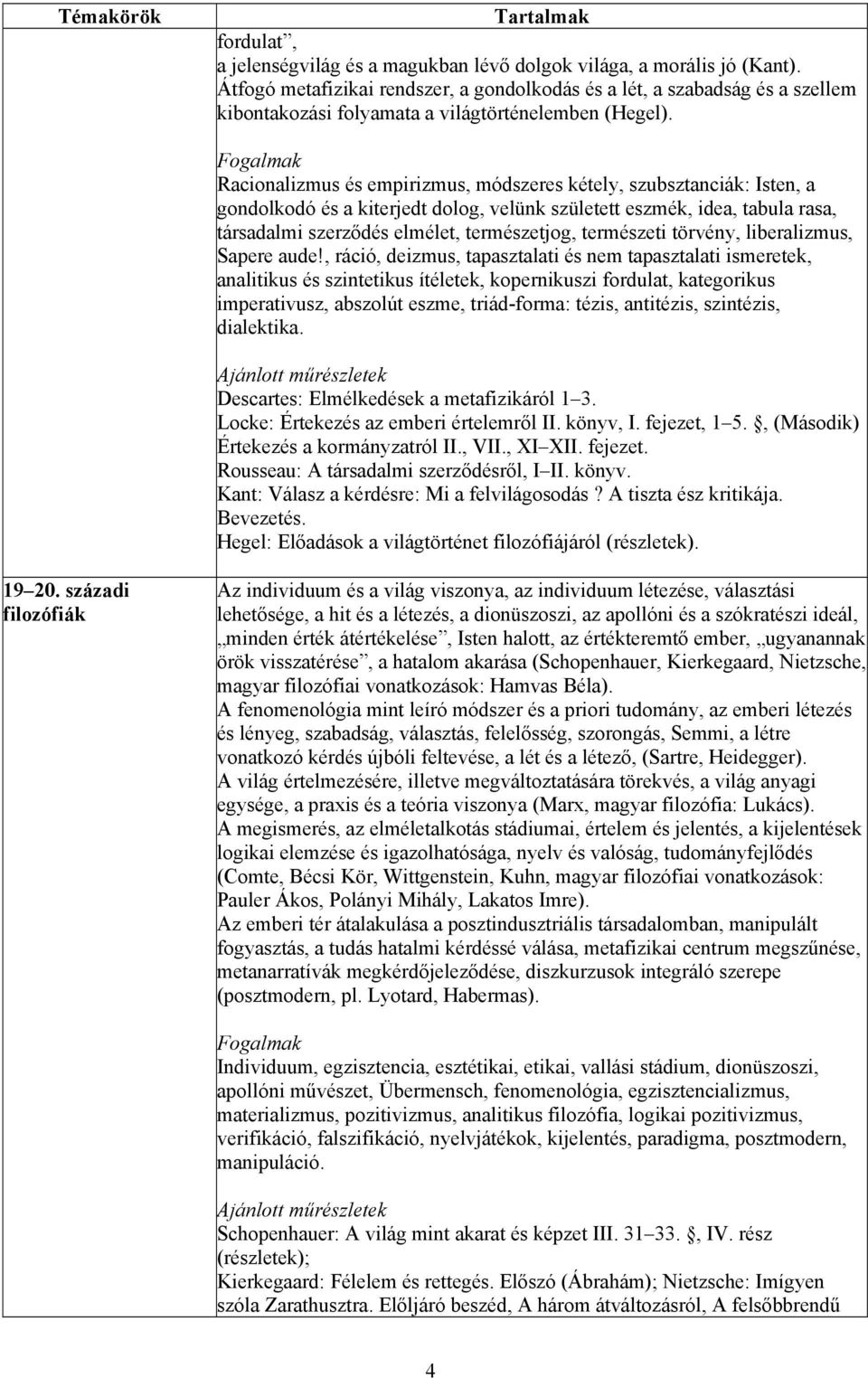 Racionalizmus és empirizmus, módszeres kétely, szubsztanciák: Isten, a gondolkodó és a kiterjedt dolog, velünk született eszmék, idea, tabula rasa, társadalmi szerződés elmélet, természetjog,