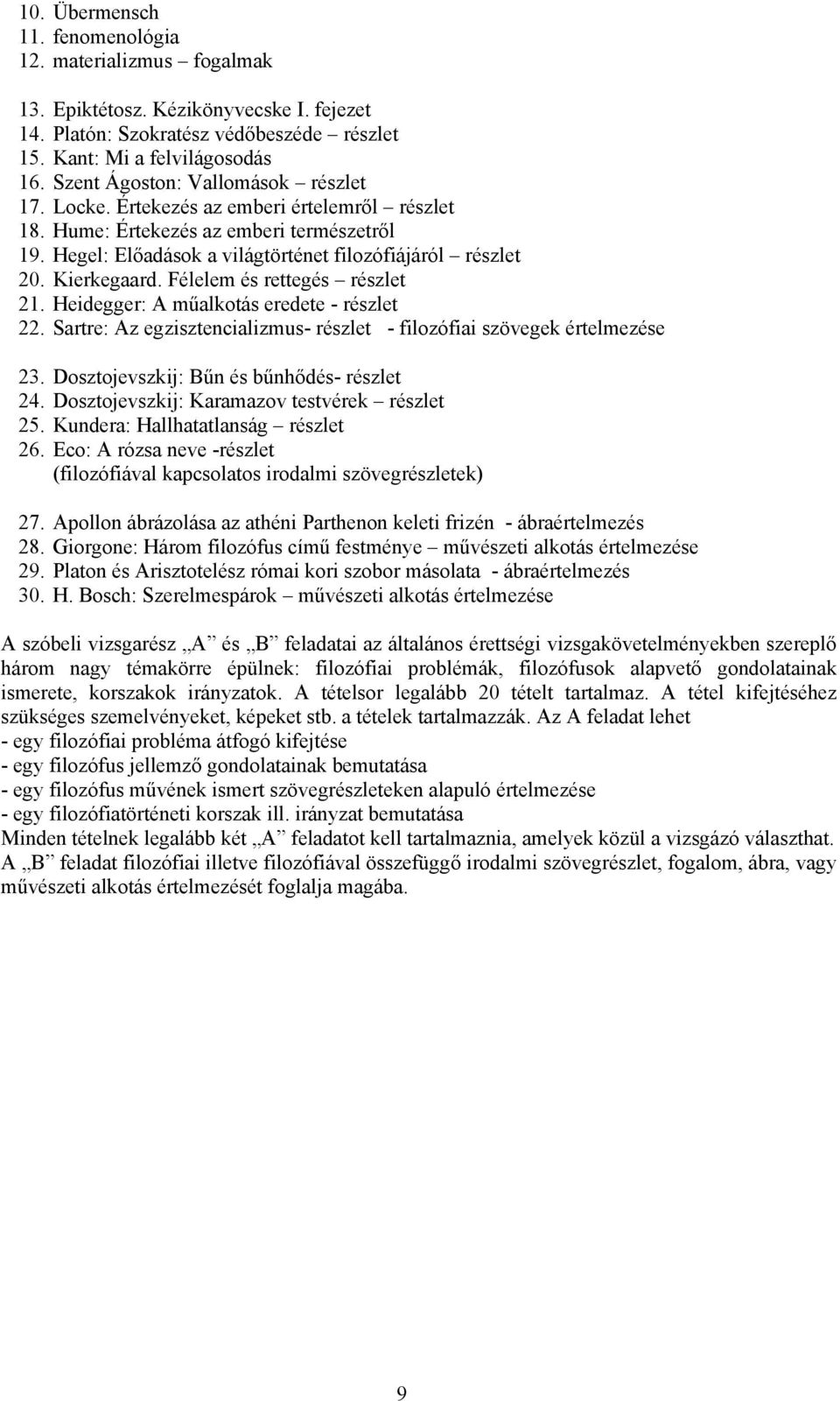 Kierkegaard. Félelem és rettegés részlet 21. Heidegger: A műalkotás eredete - részlet 22. Sartre: Az egzisztencializmus- részlet - filozófiai szövegek értelmezése 23.