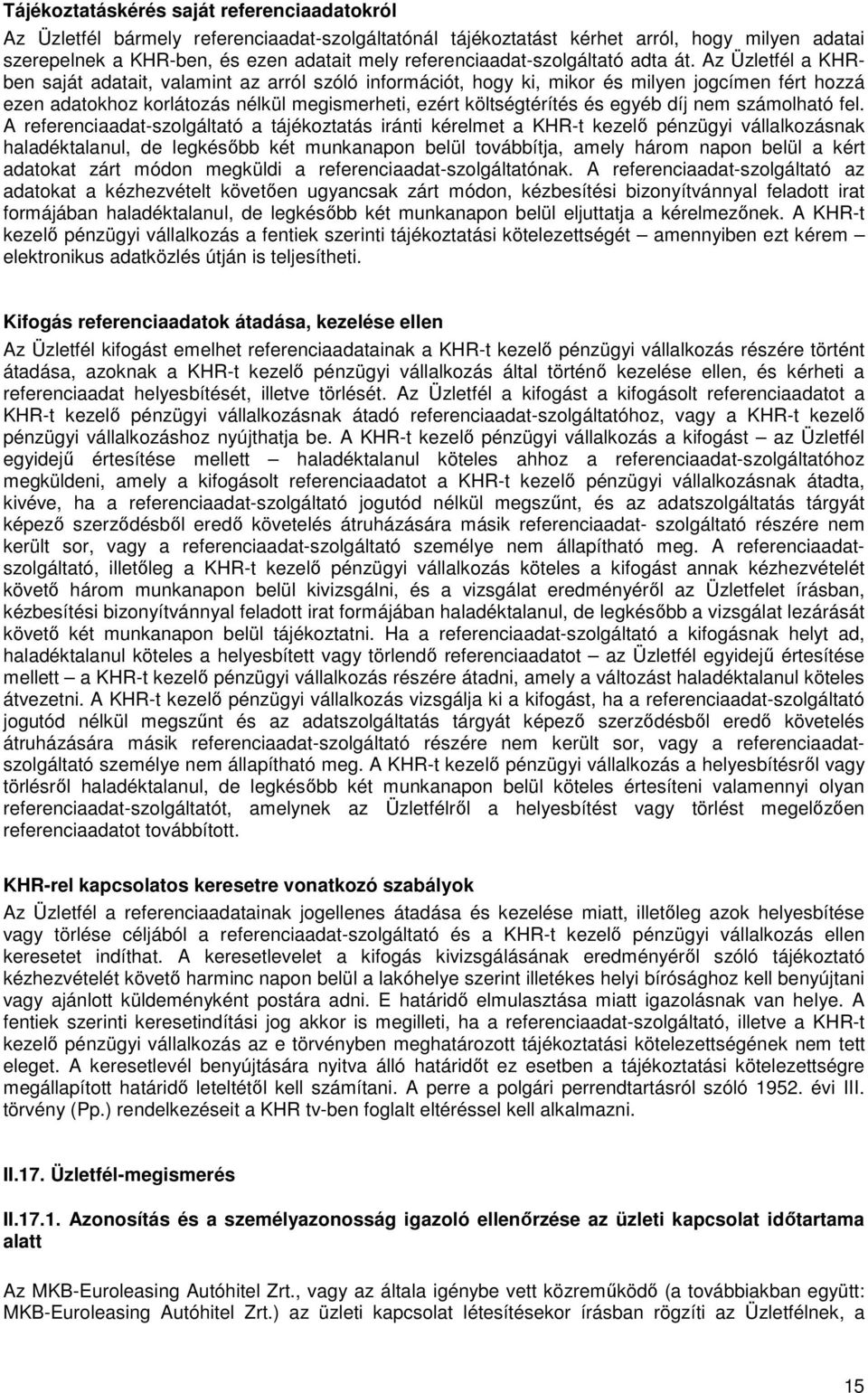 Az Üzletfél a KHRben saját adatait, valamint az arról szóló információt, hogy ki, mikor és milyen jogcímen fért hozzá ezen adatokhoz korlátozás nélkül megismerheti, ezért költségtérítés és egyéb díj