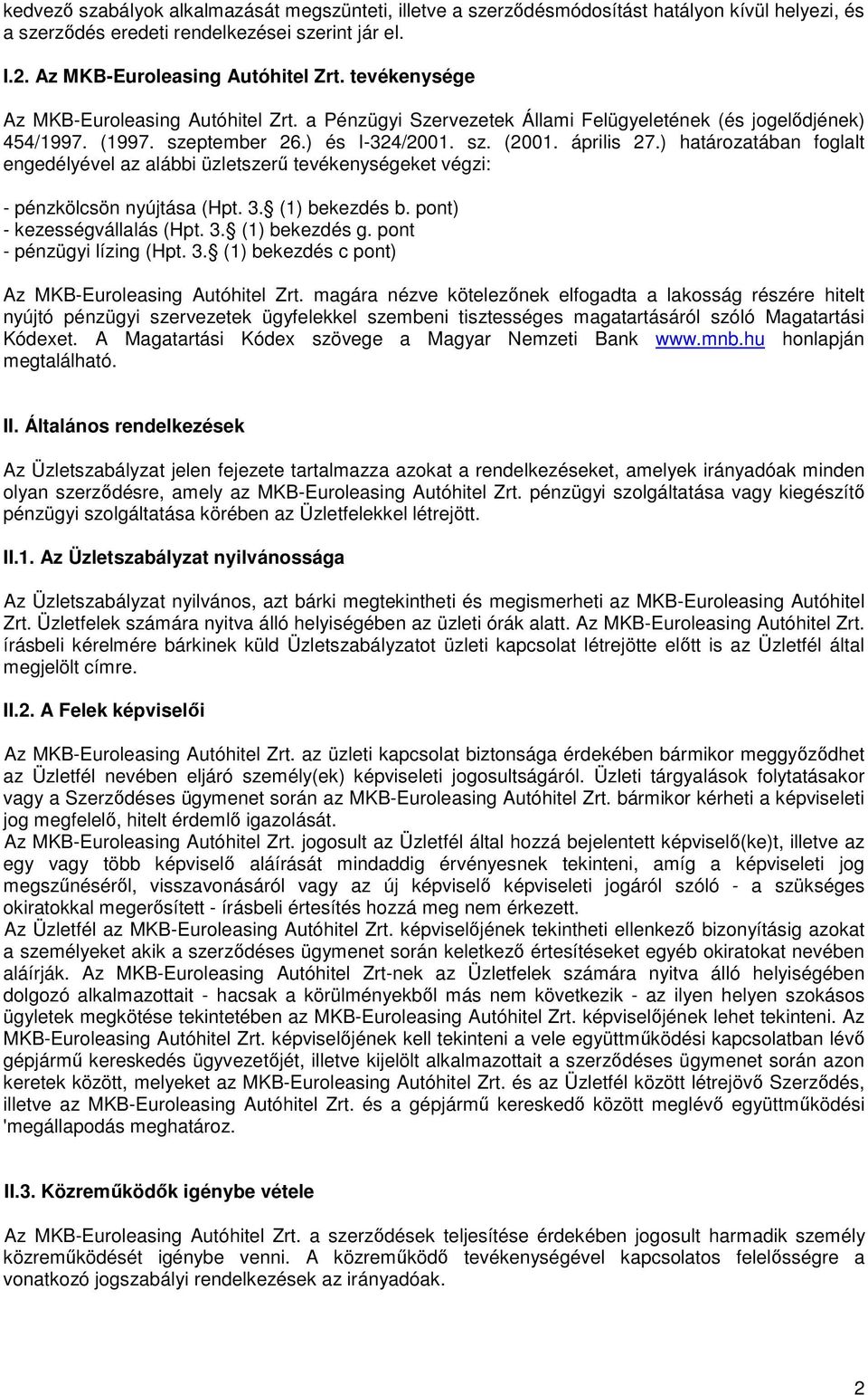 ) határozatában foglalt engedélyével az alábbi üzletszerű tevékenységeket végzi: - pénzkölcsön nyújtása (Hpt. 3. (1) bekezdés b. pont) - kezességvállalás (Hpt. 3. (1) bekezdés g.