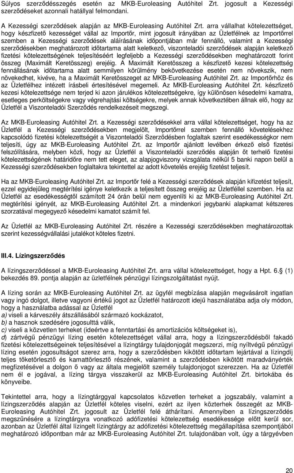 fennálló, valamint a Kezességi szerződésekben meghatározott időtartama alatt keletkező, viszonteladói szerződések alapján keletkező fizetési kötelezettségének teljesítéséért legfeljebb a Kezességi