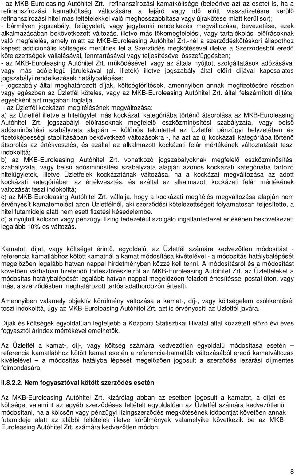 meghosszabbítása vagy újrakötése miatt kerül sor); - bármilyen jogszabály, felügyeleti, vagy jegybanki rendelkezés megváltozása, bevezetése, ezek alkalmazásában bekövetkezett változás, illetve más