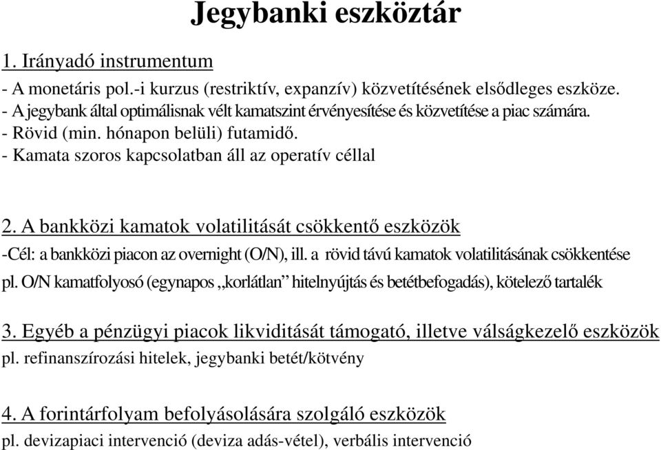 A bankközi kamatok volatilitását csökkentő eszközök -Cél: a bankközi piacon az overnight (O/N), ill. a rövid távú kamatok volatilitásának csökkentése pl.