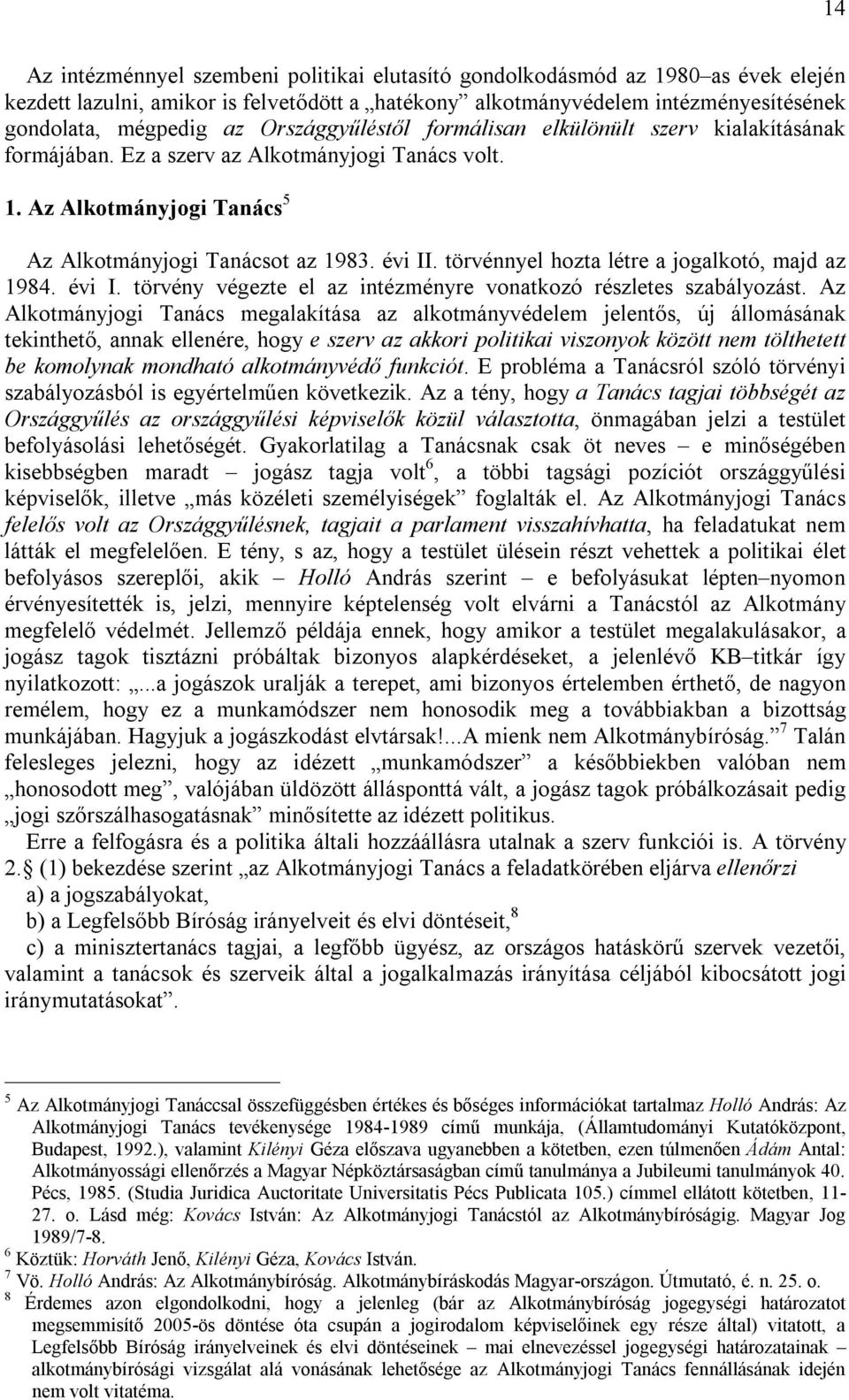 törvénnyel hozta létre a jogalkotó, majd az 1984. évi I. törvény végezte el az intézményre vonatkozó részletes szabályozást.