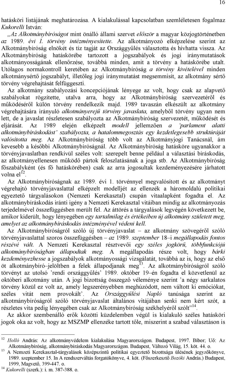 Az alkotmányozó elképzelése szerint az Alkotmánybíróság elnökét és tíz tagját az Országgyűlés választotta és hívhatta vissza.