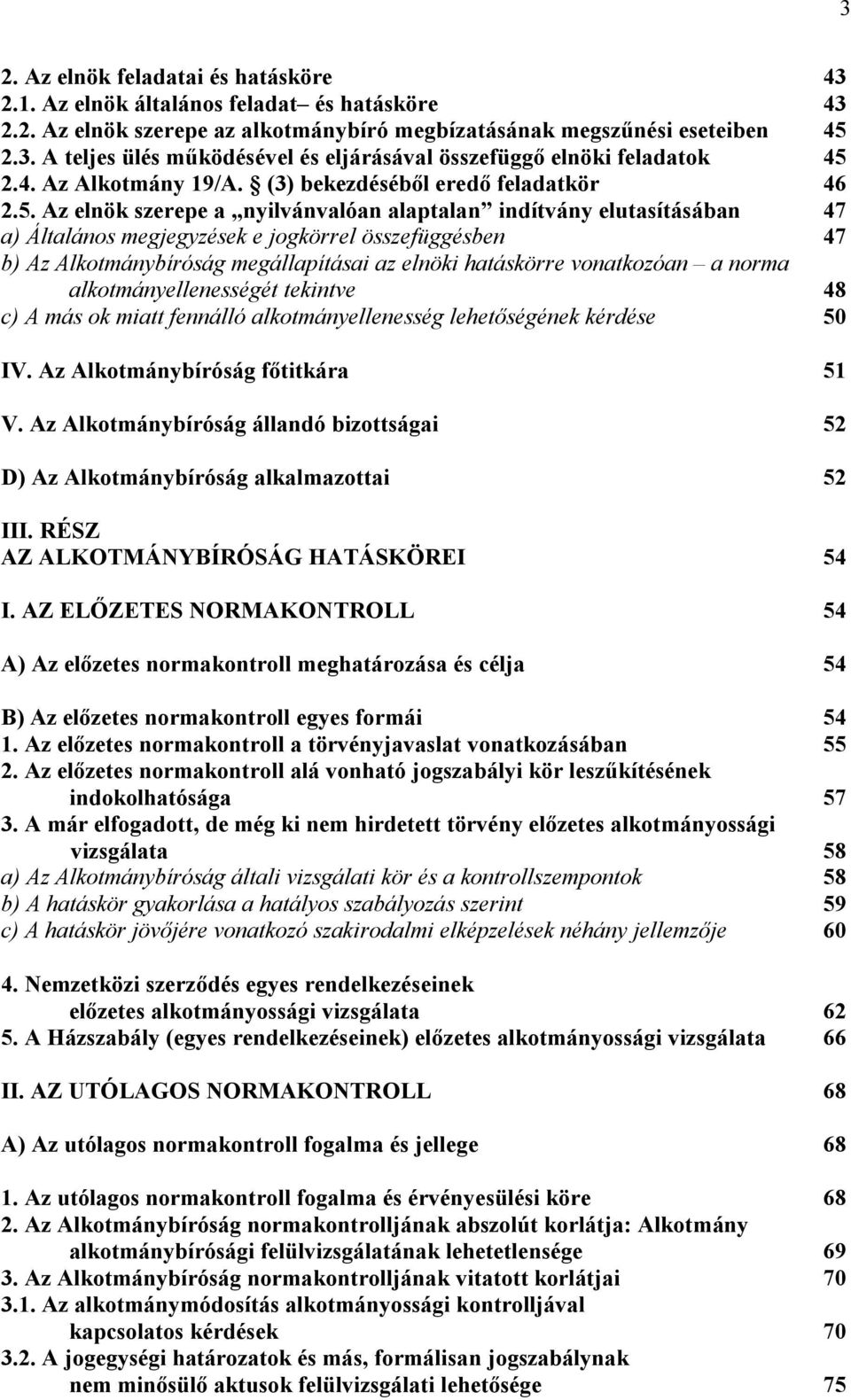 Az elnök szerepe a nyilvánvalóan alaptalan indítvány elutasításában 47 a) Általános megjegyzések e jogkörrel összefüggésben 47 b) Az Alkotmánybíróság megállapításai az elnöki hatáskörre vonatkozóan a