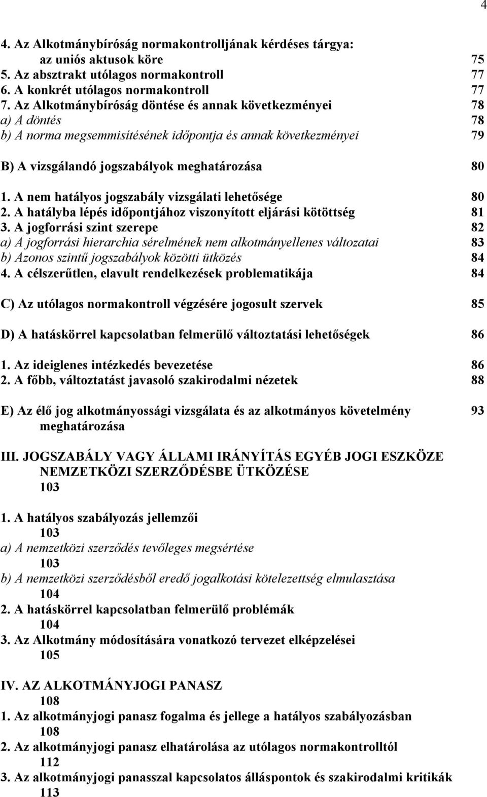 A nem hatályos jogszabály vizsgálati lehetősége 80 2. A hatályba lépés időpontjához viszonyított eljárási kötöttség 81 3.