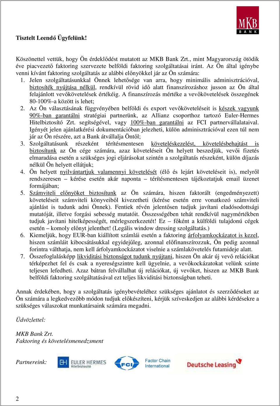Jelen szolgáltatásunkkal Önnek lehetısége van arra, hogy minimális adminisztrációval, biztosíték nyújtása nélkül, rendkívül rövid idı alatt finanszírozáshoz jusson az Ön által felajánlott