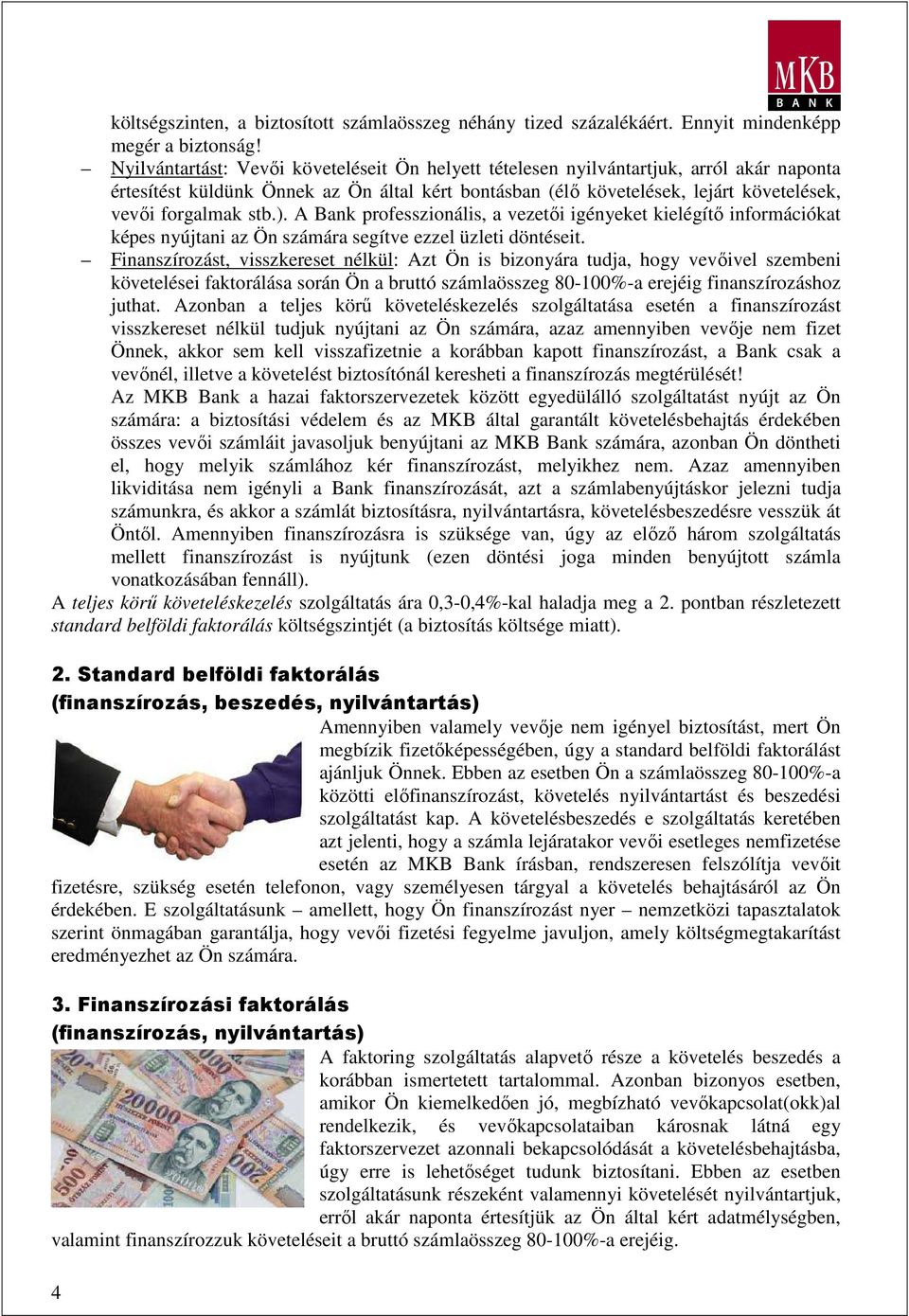 stb.). A Bank professzionális, a vezetıi igényeket kielégítı információkat képes nyújtani az Ön számára segítve ezzel üzleti döntéseit.
