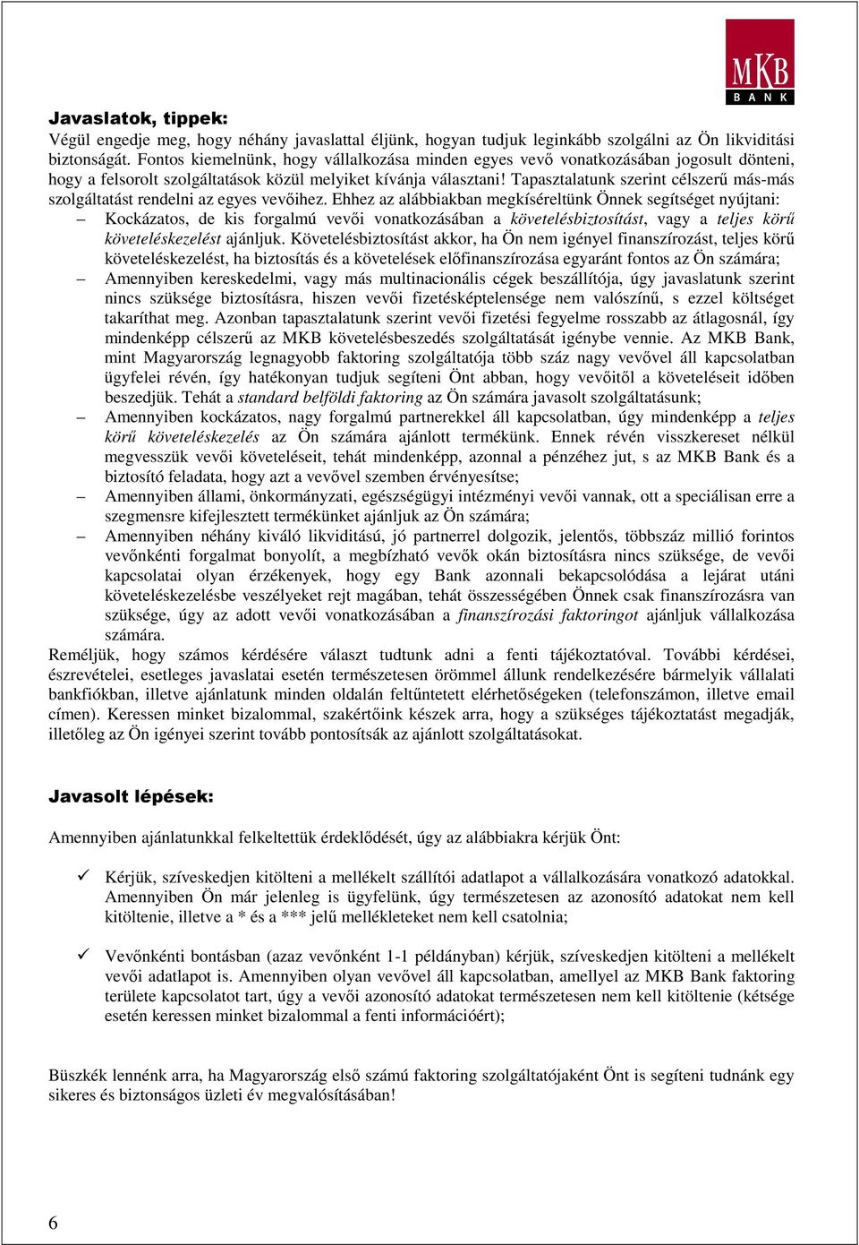 Tapasztalatunk szerint célszerő más-más szolgáltatást rendelni az egyes vevıihez.