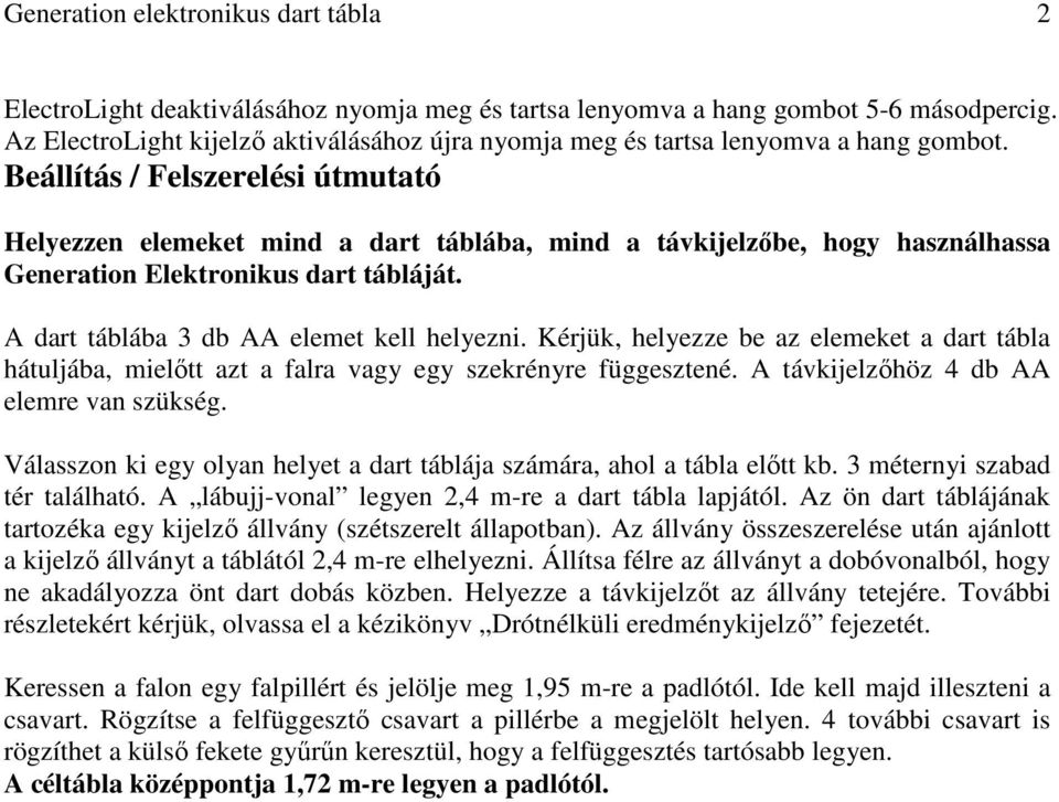 Beállítás / Felszerelési útmutató Helyezzen elemeket mind a dart táblába, mind a távkijelzıbe, hogy használhassa Generation Elektronikus dart tábláját. A dart táblába 3 db AA elemet kell helyezni.