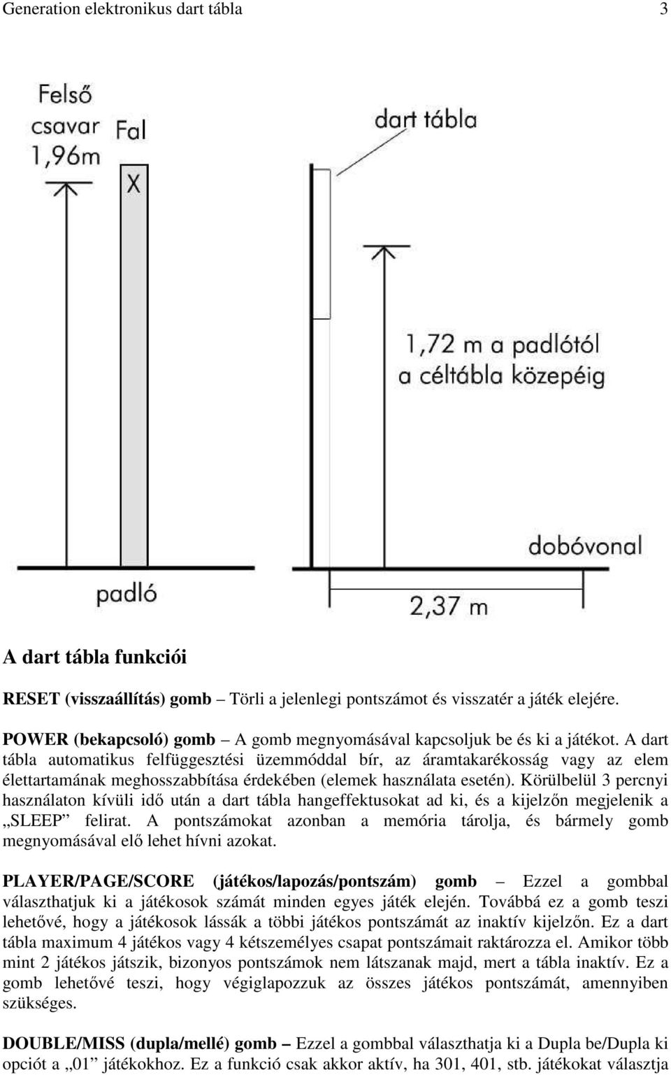 A dart tábla automatikus felfüggesztési üzemmóddal bír, az áramtakarékosság vagy az elem élettartamának meghosszabbítása érdekében (elemek használata esetén).