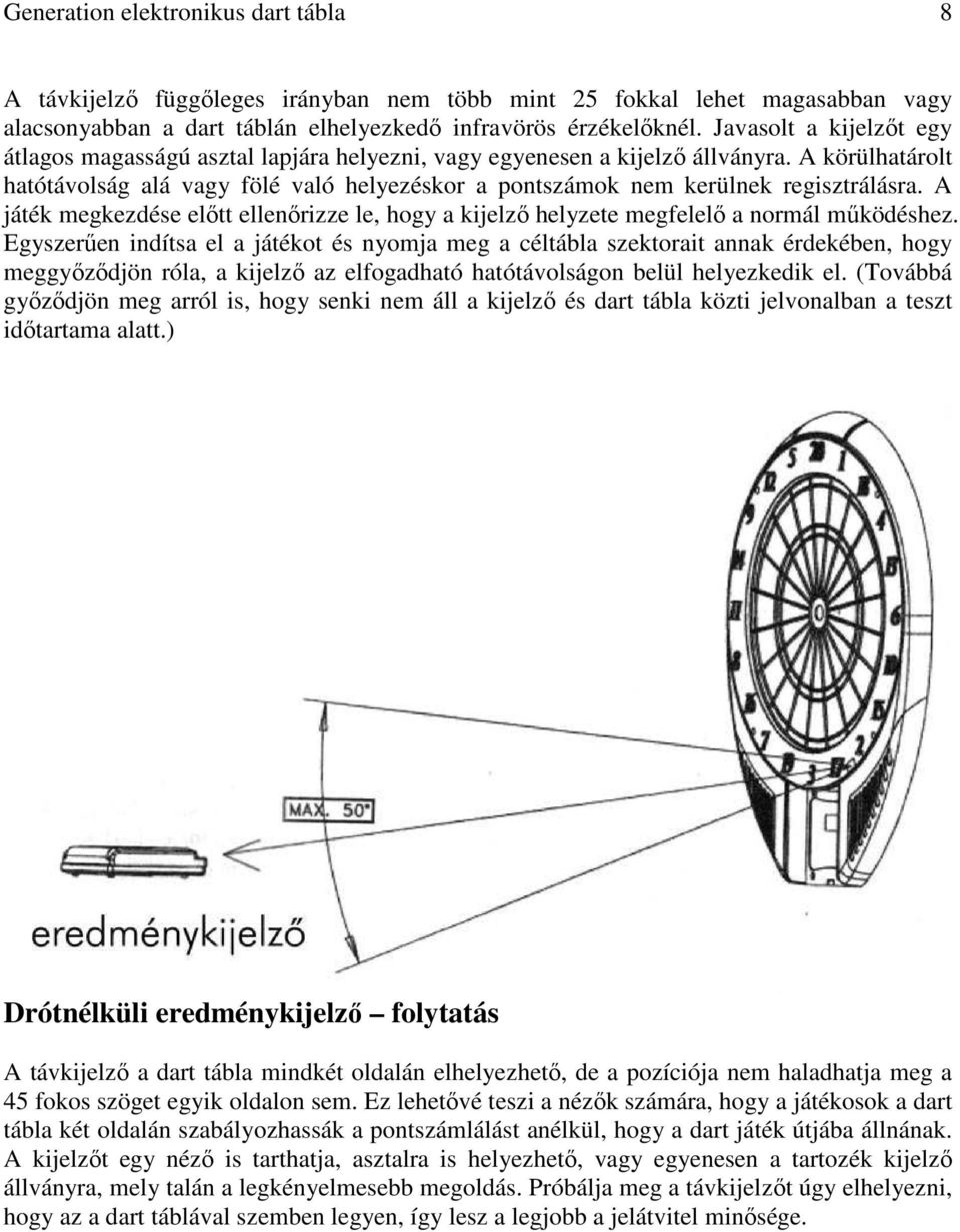 A körülhatárolt hatótávolság alá vagy fölé való helyezéskor a pontszámok nem kerülnek regisztrálásra. A játék megkezdése elıtt ellenırizze le, hogy a kijelzı helyzete megfelelı a normál mőködéshez.