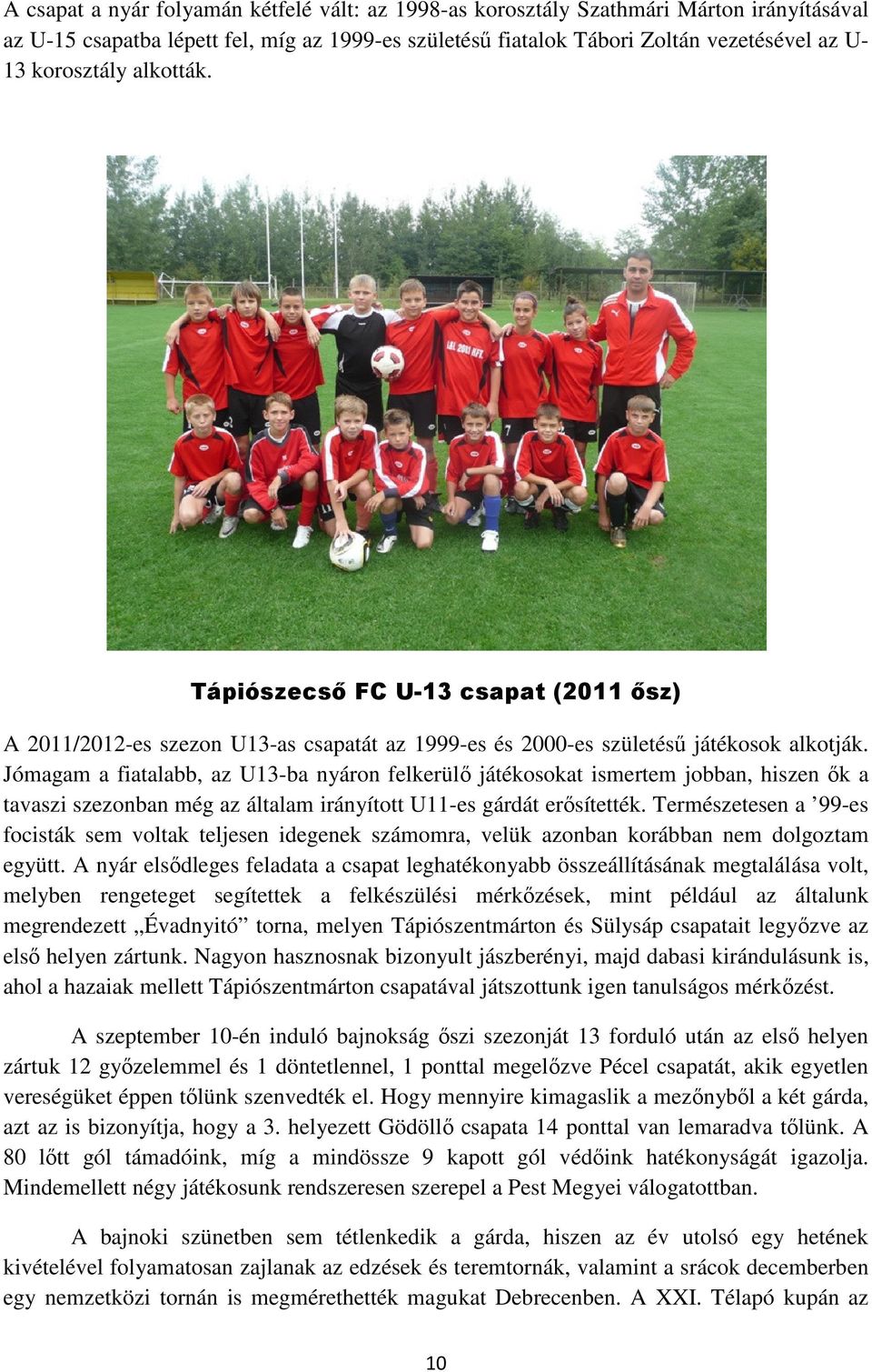 Jómagam a fiatalabb, az U13-ba nyáron felkerülő játékosokat ismertem jobban, hiszen ők a tavaszi szezonban még az általam irányított U11-es gárdát erősítették.