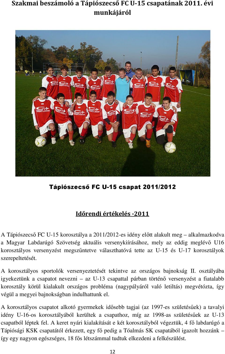 aktuális versenykiírásához, mely az eddig meglévő U16 korosztályos versenyzést megszűntetve választhatóvá tette az U-15 és U-17 korosztályok szerepeltetését.