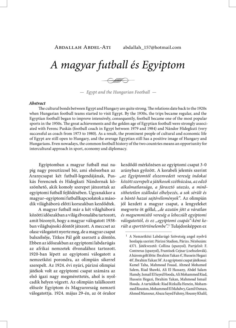 By the 1930s, the trips became regular, and the Egyptian football began to improve intensively, consequently, football became one of the most popular sports in the 1950s.