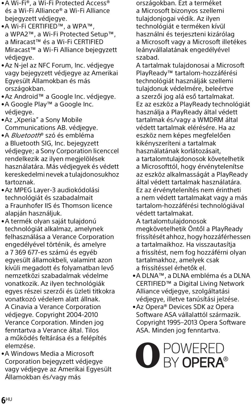 védjegye vagy bejegyzett védjegye az Amerikai Egyesült Államokban és más országokban. Az Android a Google Inc. védjegye. A Google Play a Google Inc. védjegye. Az Xperia a Sony Mobile Communications AB.