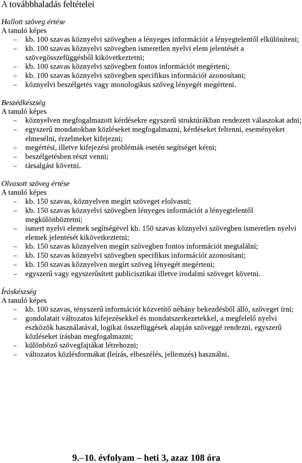 100 szavas köznyelvi szövegben specifikus információt azonosítani; köznyelvi beszélgetés vagy monologikus szöveg lényegét megérteni.