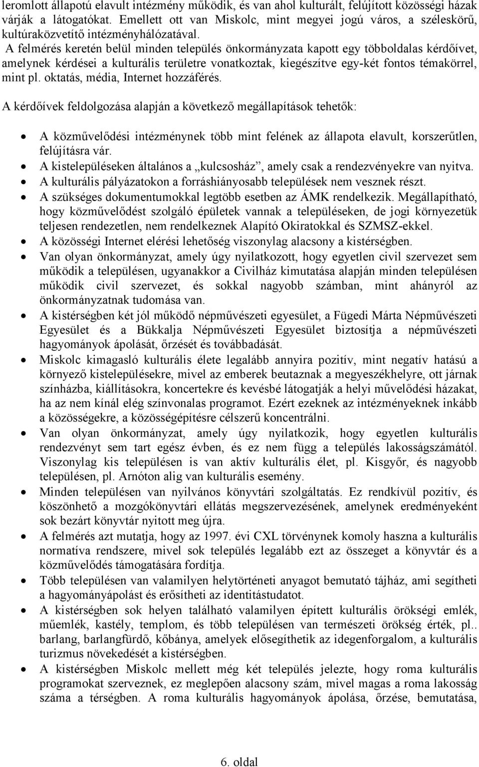 A felmérés keretén belül minden település önkormányzata kapott egy többoldalas kérdıívet, amelynek kérdései a kulturális területre vonatkoztak, kiegészítve egy-két fontos témakörrel, mint pl.