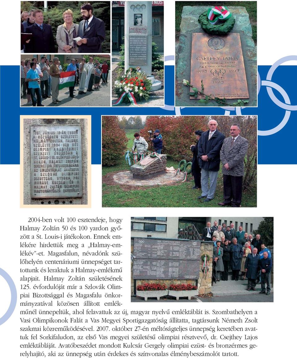 évfordulóját már a Szlovák Olimpiai Bizottsággal és Magasfalu önkormányzatával közösen állított emlékmûnél ünnepeltük, ahol felavattuk az új, magyar nyelvû emléktáblát is.