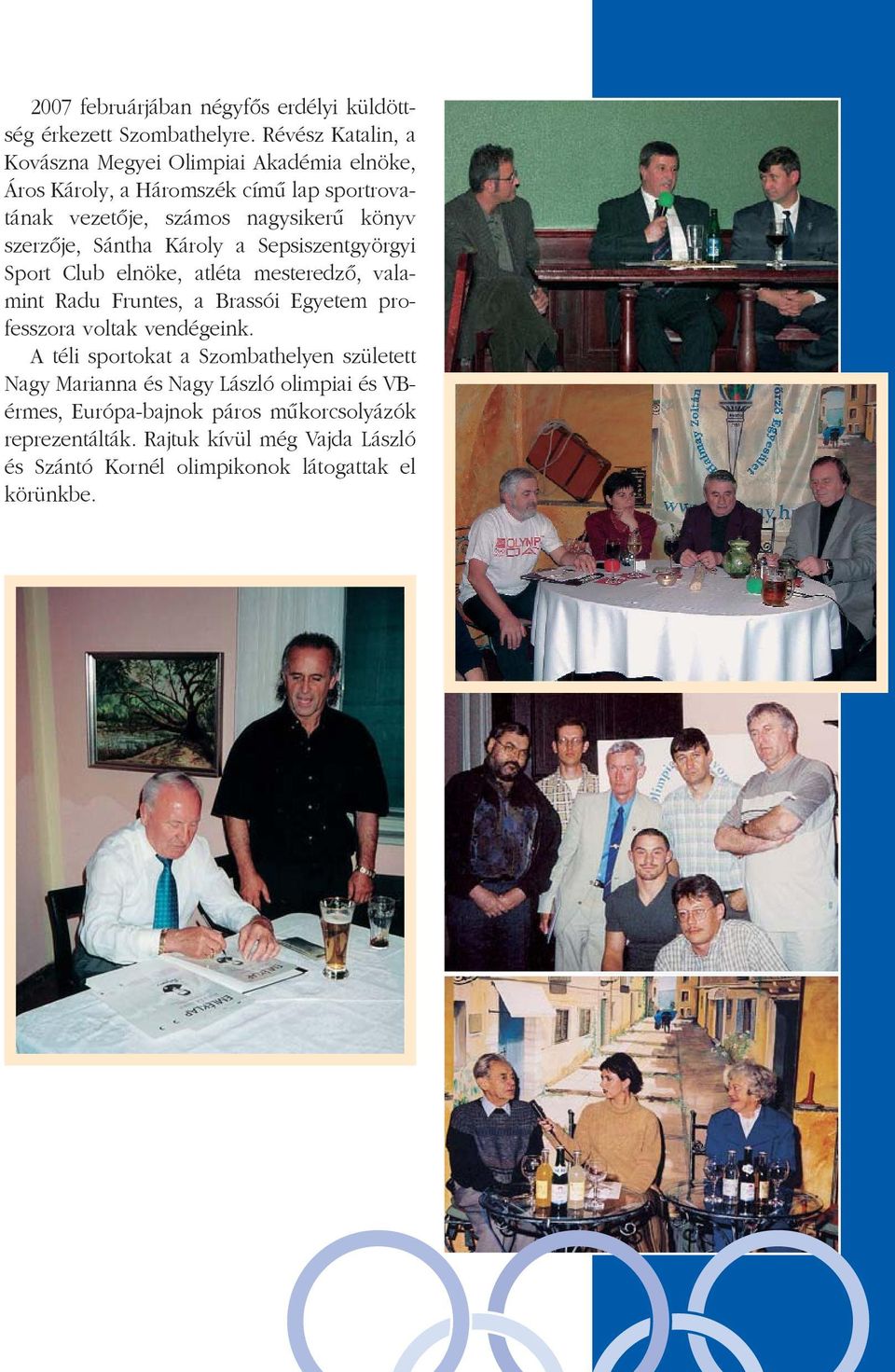 szerzõje, Sántha Károly a Sepsiszentgyörgyi Sport Club elnöke, atléta mesteredzõ, valamint Radu Fruntes, a Brassói Egyetem professzora voltak