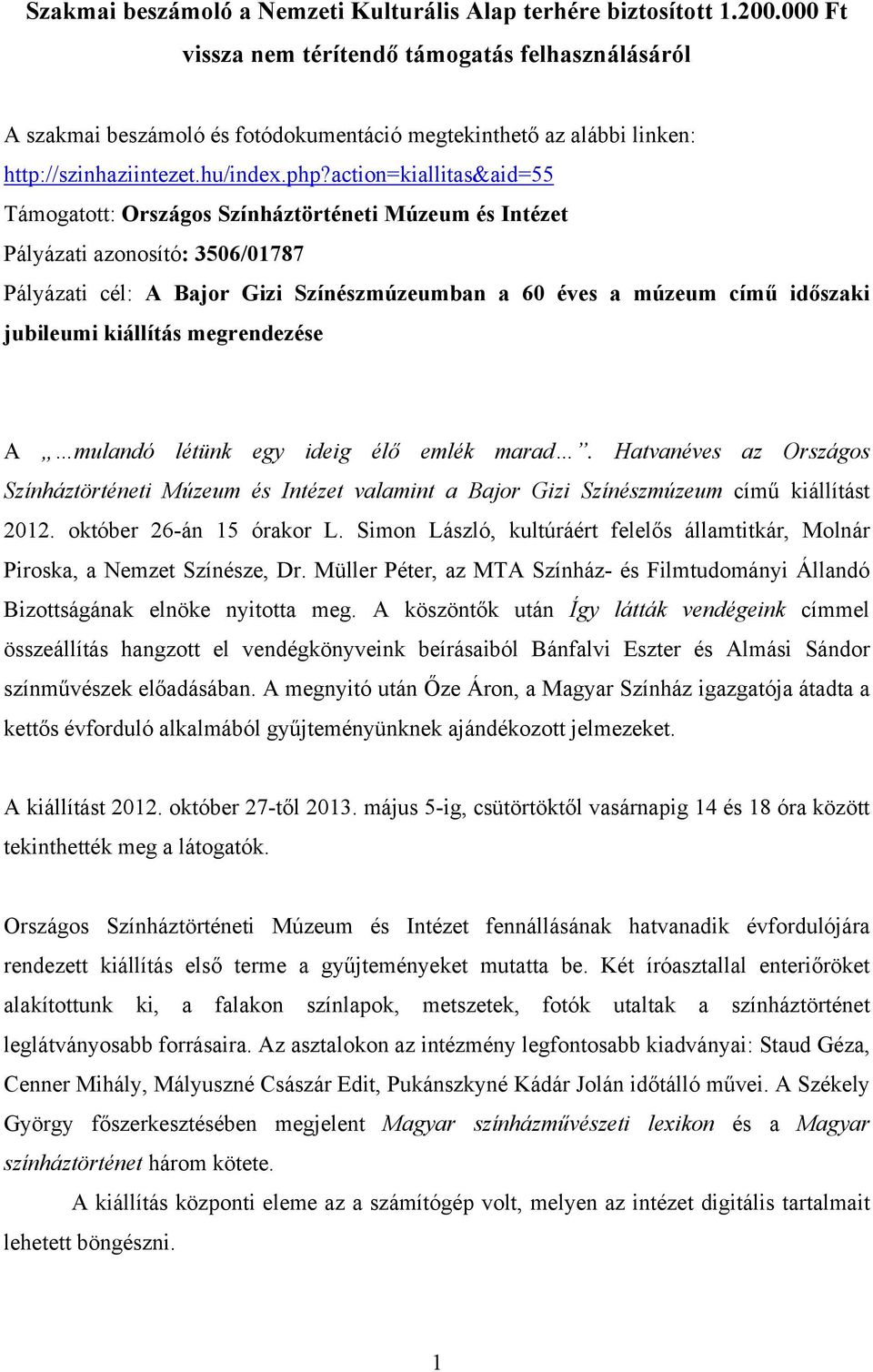 action=kiallitas&aid=55 Támogatott: Országos Színháztörténeti Múzeum és Intézet Pályázati azonosító: 3506/01787 Pályázati cél: A Bajor Gizi Színészmúzeumban a 60 éves a múzeum című időszaki jubileumi