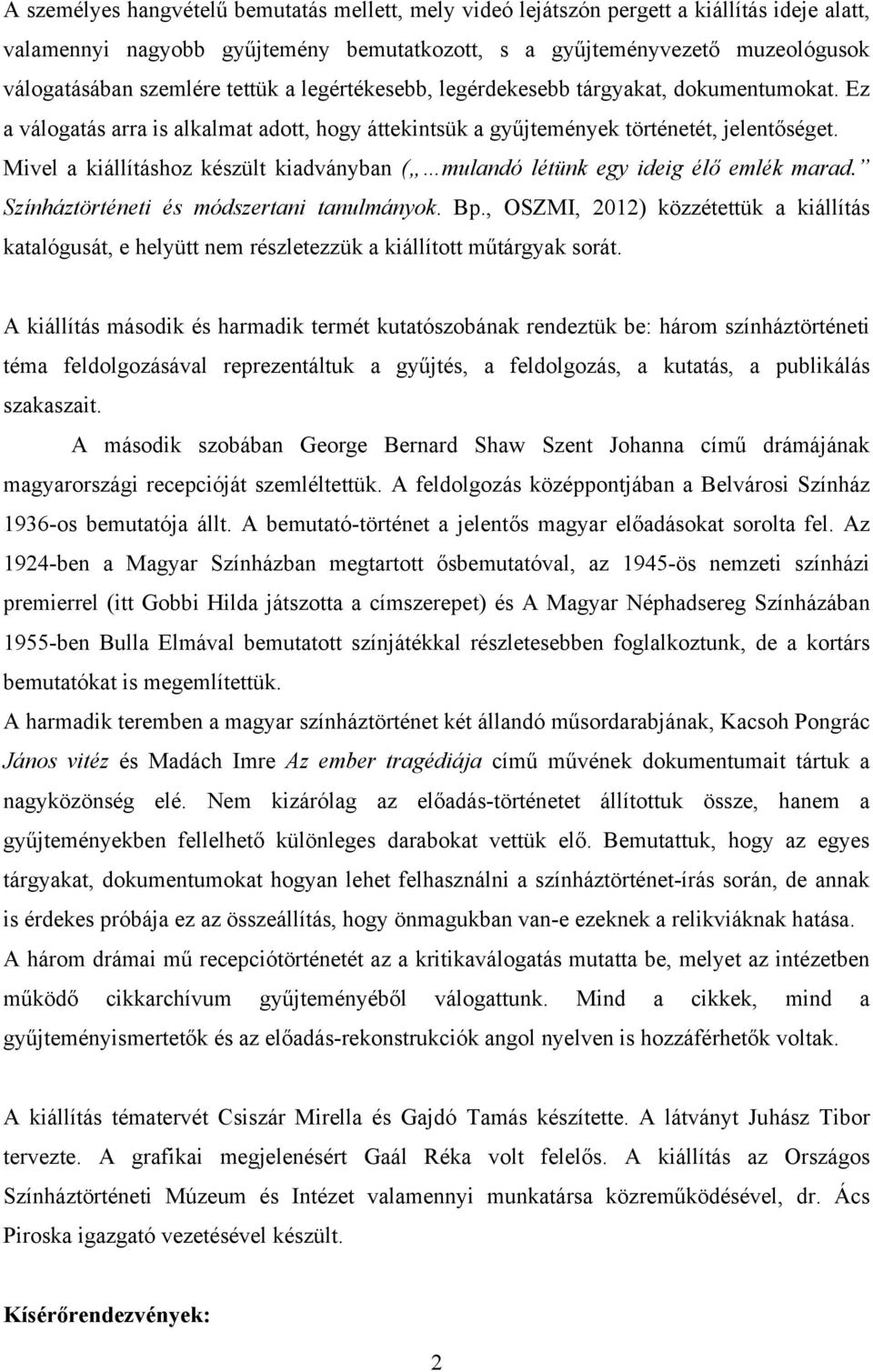 Mivel a kiállításhoz készült kiadványban ( mulandó létünk egy ideig élő emlék marad. Színháztörténeti és módszertani tanulmányok. Bp.