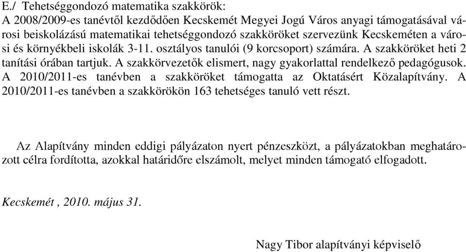 A szakkörvezetők elismert, nagy gyakorlattal rendelkező pedagógusok. A 2010/2011-es tanévben a szakköröket támogatta az Oktatásért Közalapítvány.