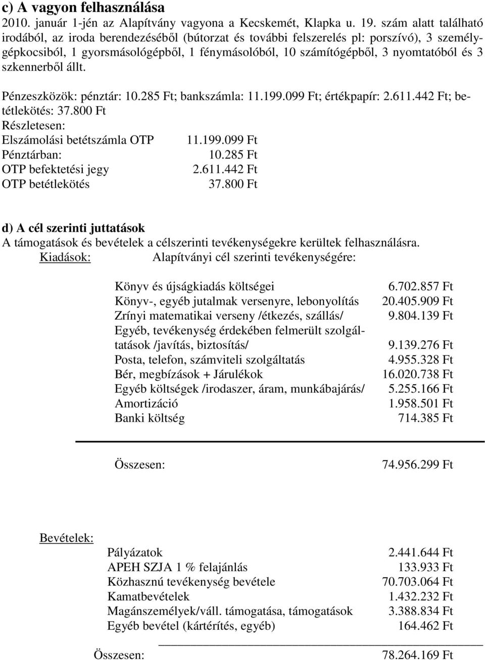 szkennerből állt. Pénzeszközök: pénztár: 10.285 Ft; bankszámla: 11.199.099 Ft; értékpapír: 2.611.442 Ft; betétlekötés: 37.800 Ft Részletesen: Elszámolási betétszámla OTP 11.199.099 Ft Pénztárban: 10.