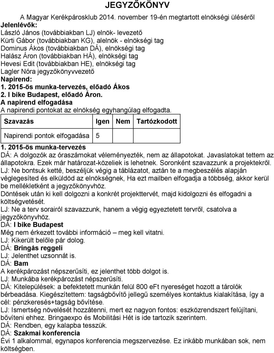 elnökségi tag Halász Áron (továbbiakban HÁ), elnökségi tag Hevesi Edit (továbbiakban HE), elnökségi tag Lagler Nóra jegyzőkönyvvezető Napirend: 1. 2015-ös munka-tervezés, előadó Ákos 2.