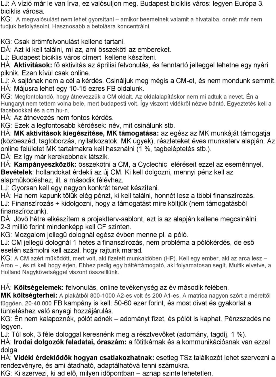 DÁ: Azt ki kell találni, mi az, ami összeköti az embereket. LJ: Budapest biciklis város címert kellene készíteni.