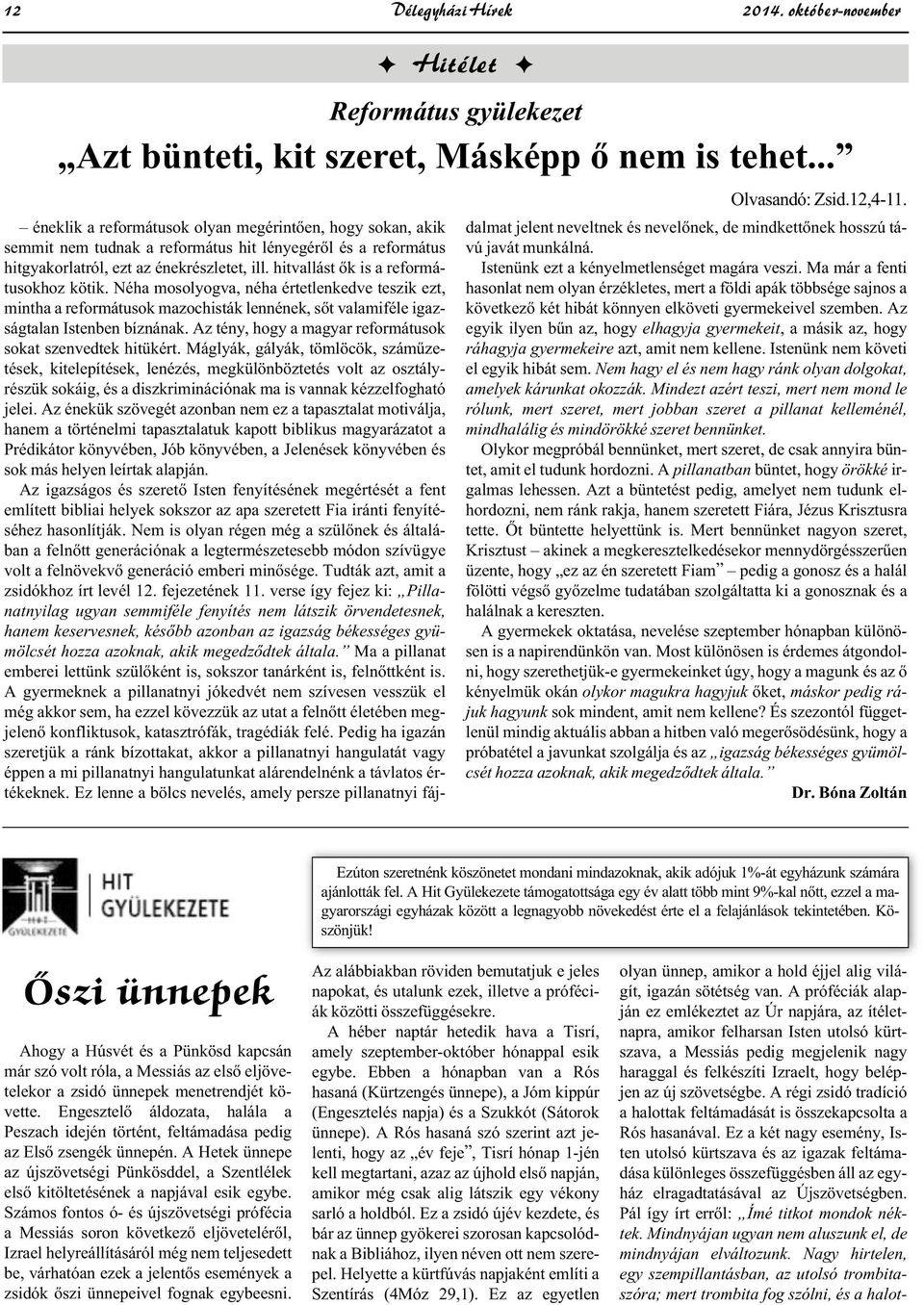 hitvallást ők is a reformátusokhoz kötik. Néha mosolyogva, néha értetlenkedve teszik ezt, mintha a reformátusok mazochisták lennének, sőt valamiféle igazságtalan Istenben bíznának.