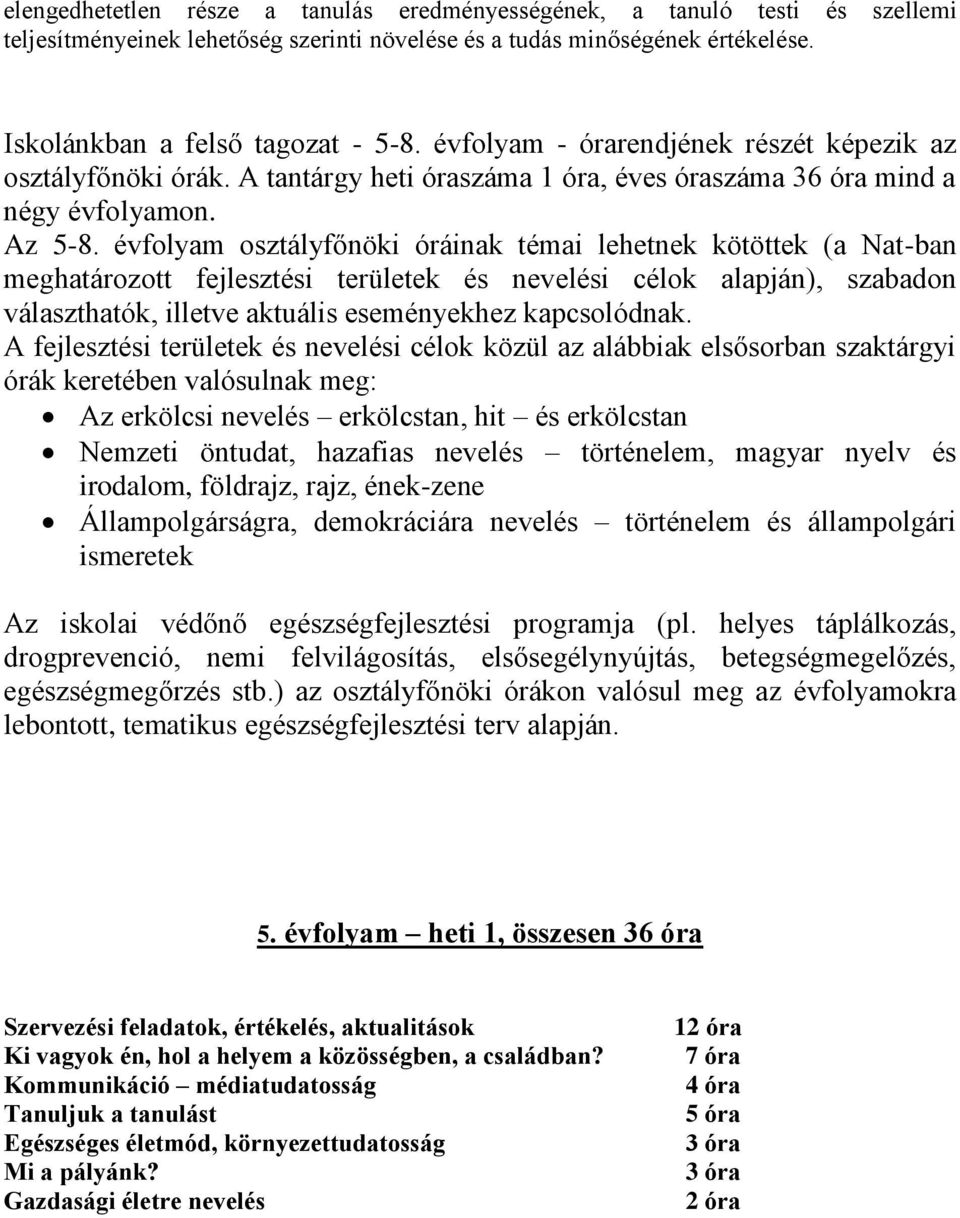 évfolyam osztályfőnöki óráinak témai lehetnek kötöttek (a Nat-ban meghatározott fejlesztési területek és nevelési célok alapján), szabadon választhatók, illetve aktuális eseményekhez kapcsolódnak.