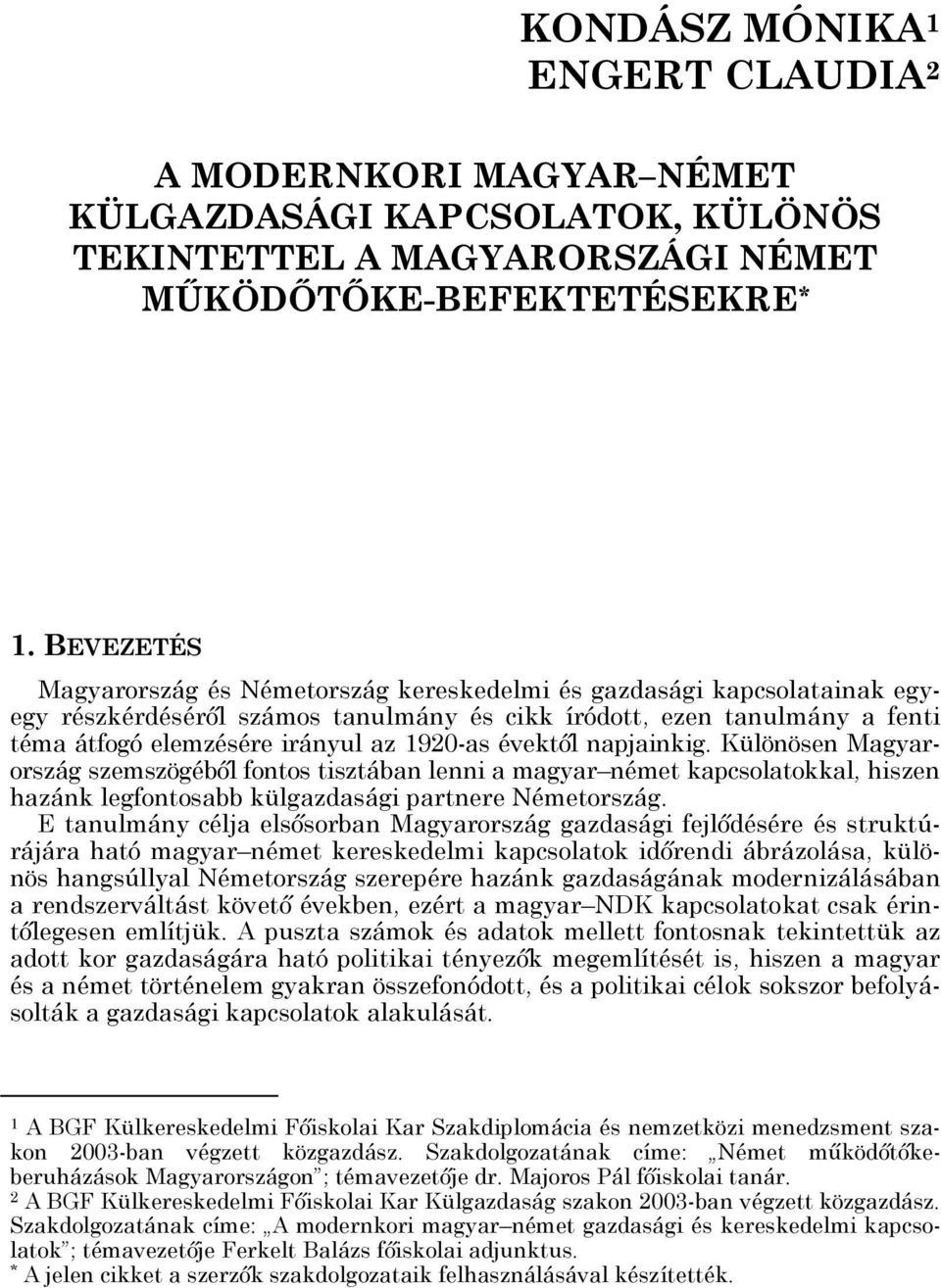 évektől napjainkig. Különösen Magyarország szemszögéből fontos tisztában lenni a magyar német kapcsolatokkal, hiszen hazánk legfontosabb külgazdasági partnere Németország.