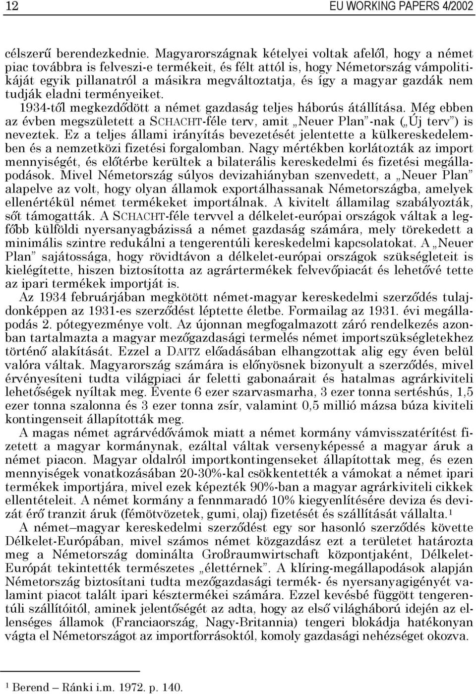 magyar gazdák nem tudják eladni terményeiket. 934-től megkezdődött a német gazdaság teljes háborús átállítása.