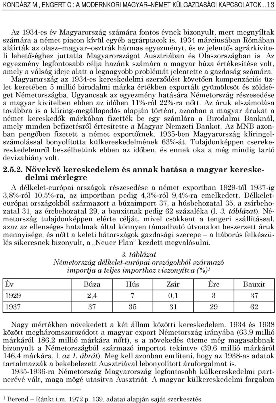 934 márciusában Rómában aláírták az olasz magyar osztrák hármas egyezményt, és ez jelentős agrárkiviteli lehetőséghez juttatta Magyarországot Ausztriában és Olaszországban is.