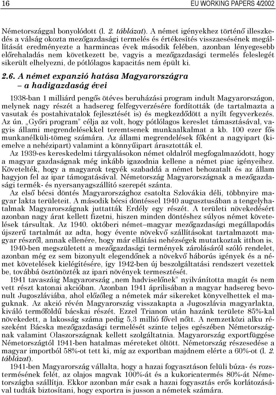 előrehaladás nem következett be, vagyis a mezőgazdasági termelés feleslegét sikerült elhelyezni, de pótlólagos kapacitás nem épült ki. 2.6.