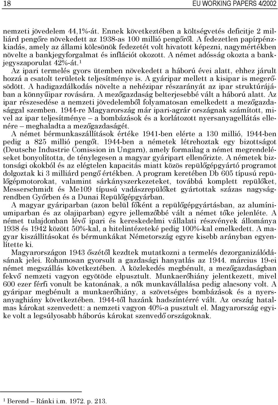 A német adósság okozta a bankjegyszaporulat 42%-át. Az ipari termelés gyors ütemben növekedett a háború évei alatt, ehhez járult hozzá a csatolt területek teljesítménye is.