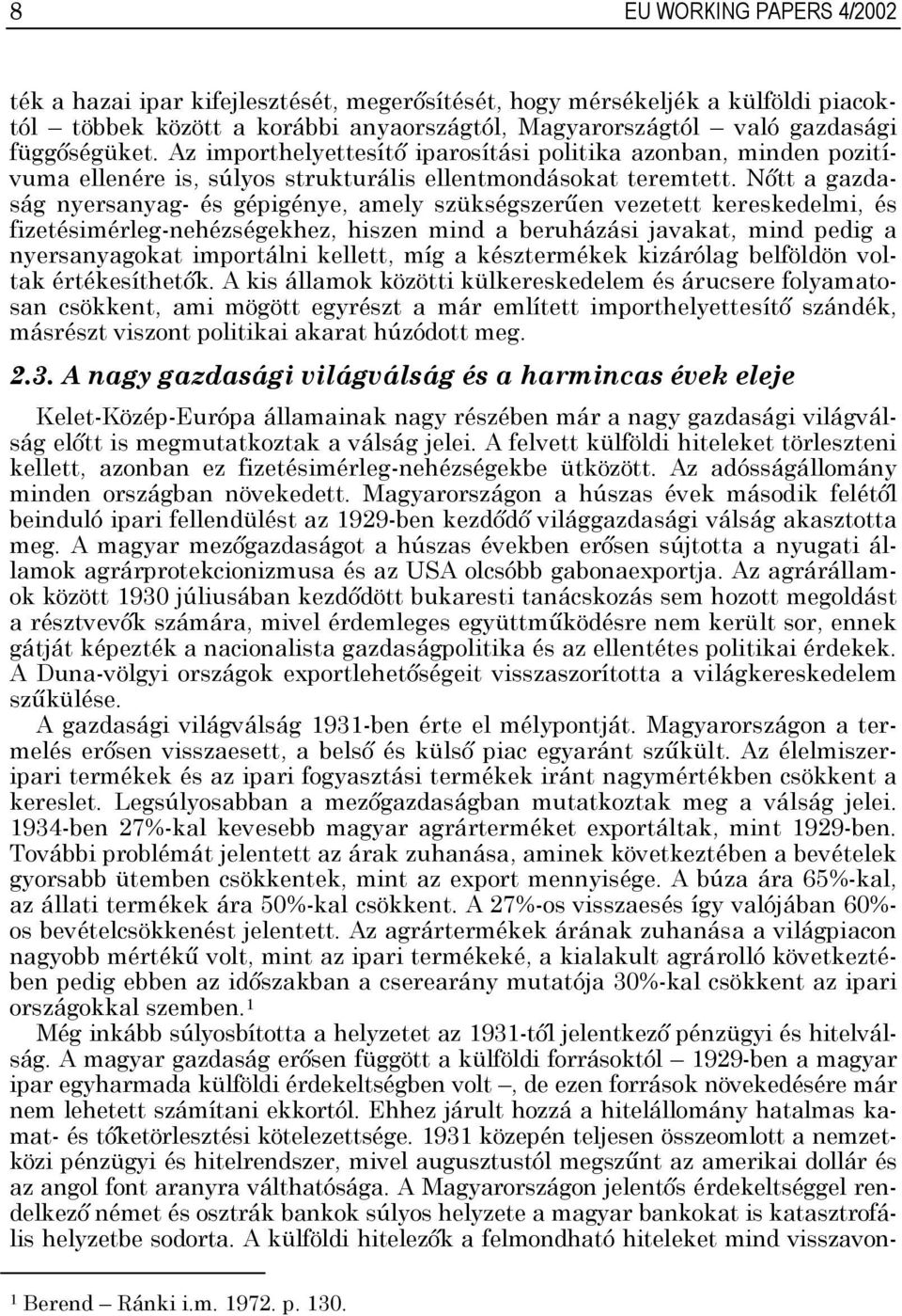 Nőtt a gazdaság nyersanyag- és gépigénye, amely szükségszerűen vezetett kereskedelmi, és fizetésimérleg-nehézségekhez, hiszen mind a beruházási javakat, mind pedig a nyersanyagokat importálni