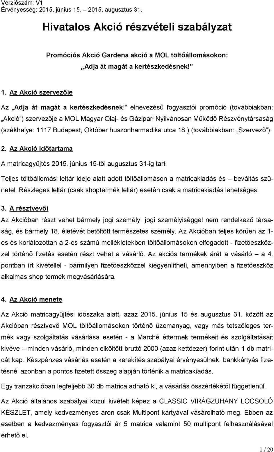 ) (továbbiakban: Szervező ). 2. Az Akció időtartama A matricagyűjtés 2015. június 15-től augusztus 31-ig tart.