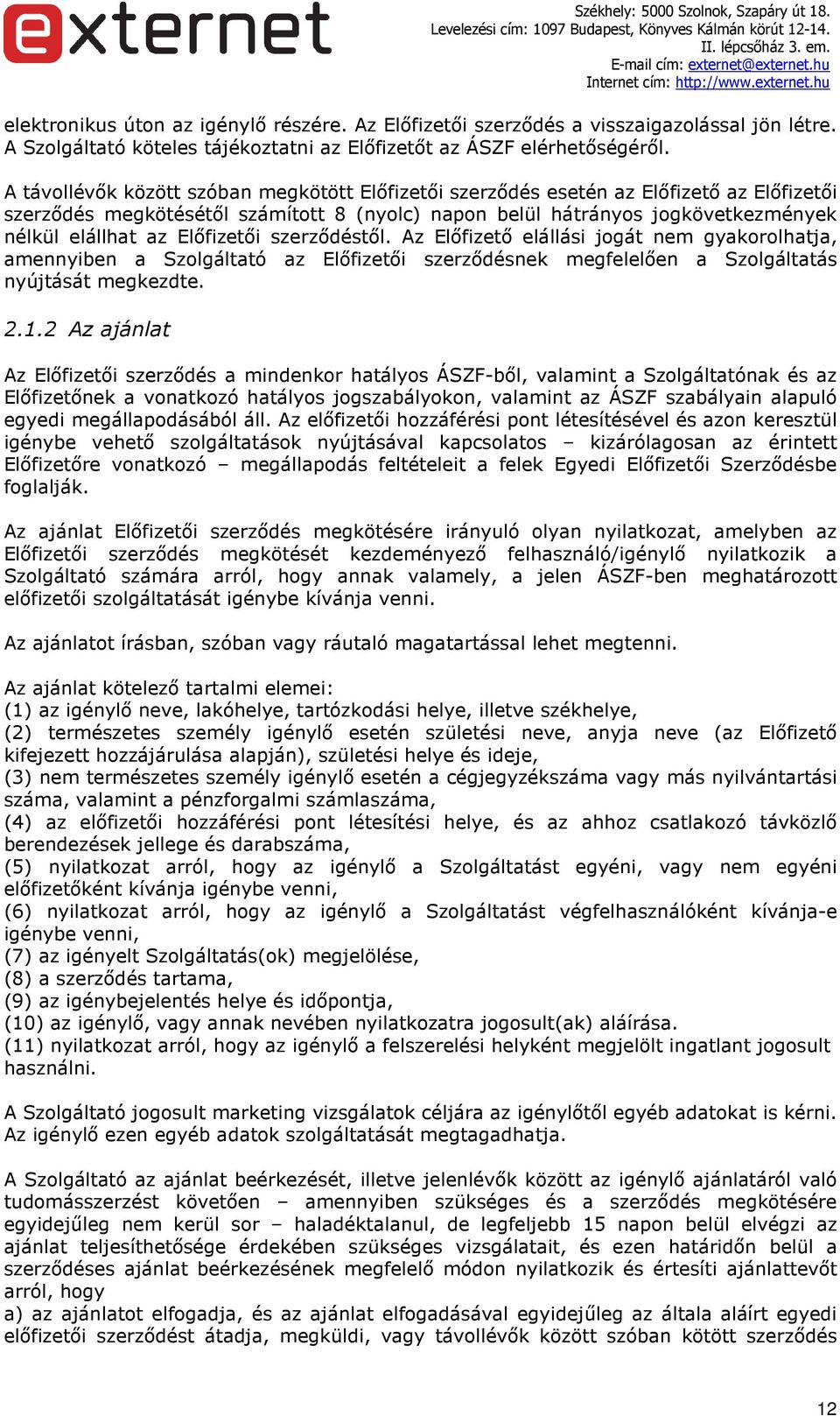 Előfizetői szerződéstől. Az Előfizető elállási jogát nem gyakorolhatja, amennyiben a Szolgáltató az Előfizetői szerződésnek megfelelően a Szolgáltatás nyújtását megkezdte. 2.1.