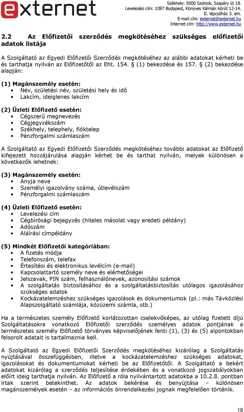 (2) bekezdése alapján: (1) Magánszemély esetén: Név, születési név, születési hely és idő Lakcím, ideiglenes lakcím (2) Üzleti Előfizető esetén: Cégszerű megnevezés Cégjegyzékszám Székhely,